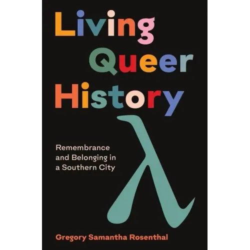 Living Queer History: Remembrance and Belonging in a Southern City - Paperback