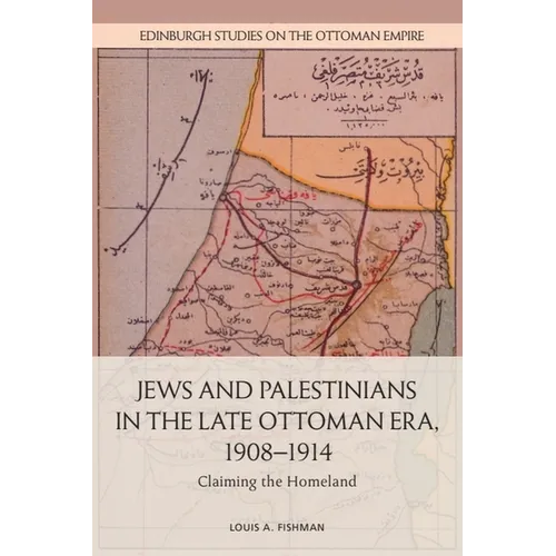 Jews and Palestinians in the Late Ottoman Era, 1908-1914: Claiming the Homeland - Paperback