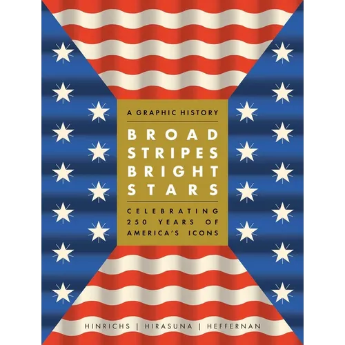 Broad Stripes Bright Stars: A Graphic History Celebrating 250 Years of America's Icons