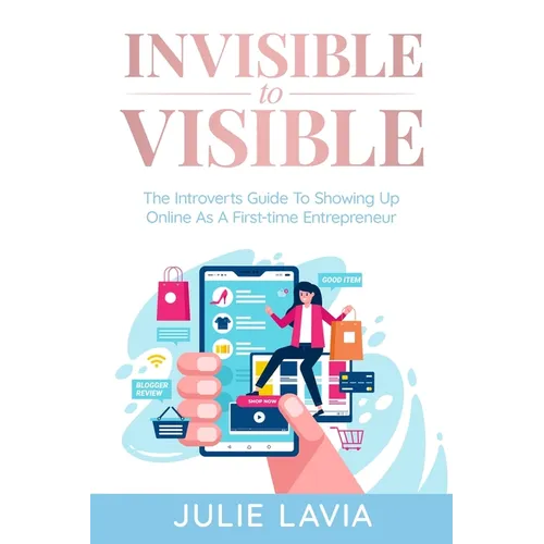 Invisible to Visible: The Introverts Guide to Showing Up Online As a First-time Entrepreneur - Paperback