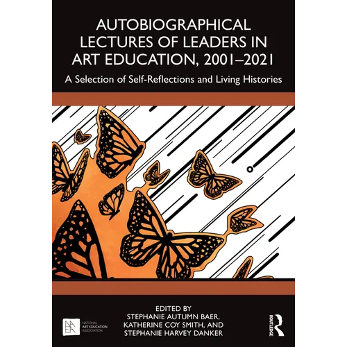 Autobiographical Lectures of Leaders in Art Education, 2001-2021: A Selection of Self-Reflections and Living Histories - Paperback