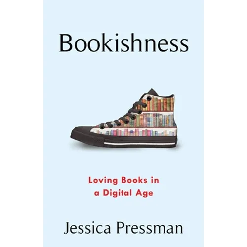 Bookishness: Loving Books in a Digital Age