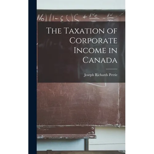 The Taxation of Corporate Income in Canada - Hardcover