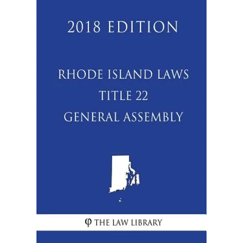 Rhode Island Laws - Title 22 - General Assembly (2018 Edition) - Paperback