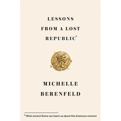 Lessons from a Lost Republic: What Ancient Rome Can Teach Us about This American Moment - Hardcover