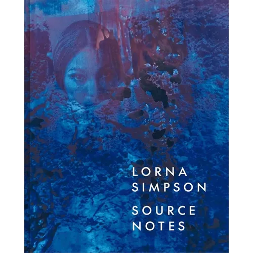 Lorna Simpson: Source Notes - Hardcover