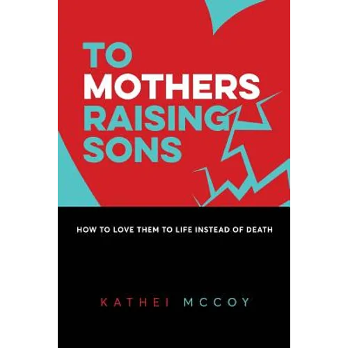 To Mothers Raising Sons: How to Love Them to Life Instead of Death - Paperback