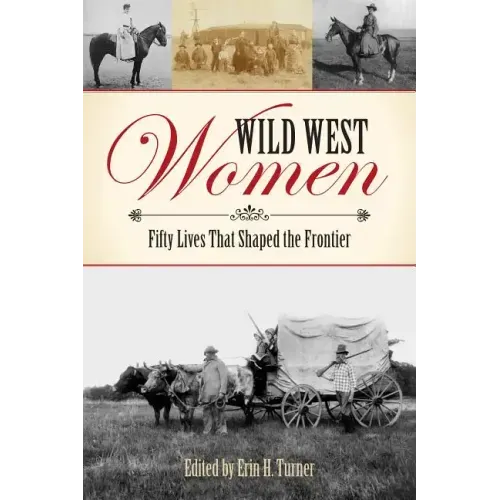 Wild West Women: Fifty Lives That Shaped the Frontier - Paperback
