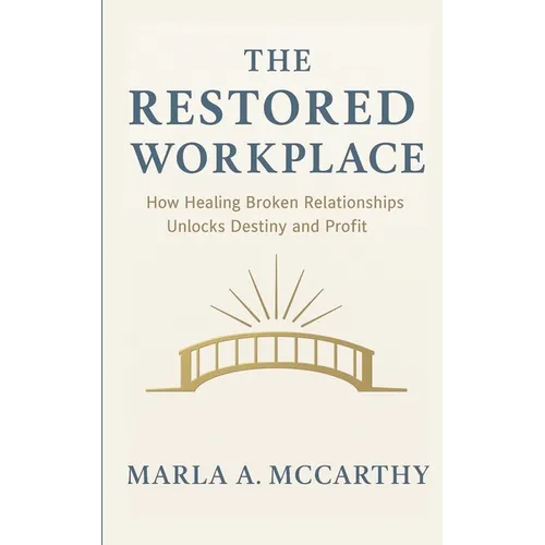 The Restored Workplace: How Healing Broken Relationships Unlocks Destiny and Profit - Paperback