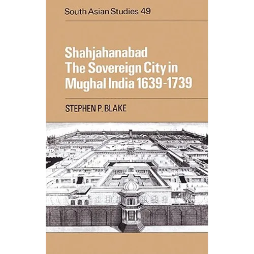 Shahjahanabad: The Sovereign City in Mughal India 1639 1739 - Paperback