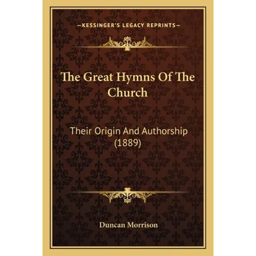 The Great Hymns Of The Church: Their Origin And Authorship (1889) - Paperback