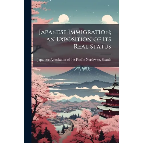 Japanese Immigration; an Exposition of Its Real Status - Paperback
