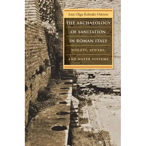 The Archaeology of Sanitation in Roman Italy: Toilets, Sewers, and Water Systems - Paperback