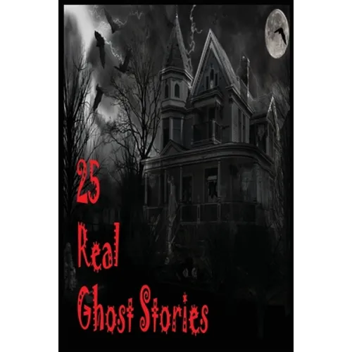 25 Real Ghost Stories: Real Haunted Stories Based On True Events - Paperback