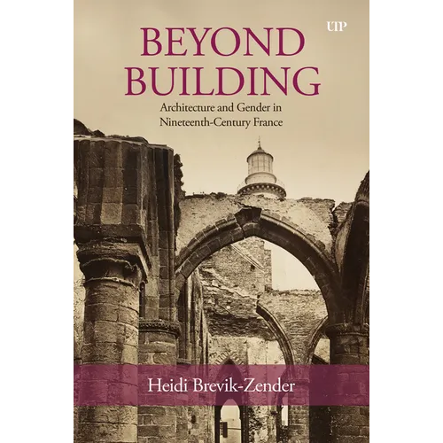 Beyond Building: Architecture and Gender in Nineteenth-Century France - Hardcover