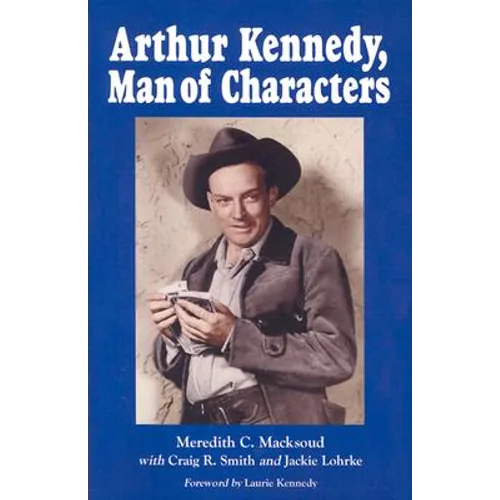 Arthur Kennedy, Man of Characters: A Stage and Cinema Biography - Paperback