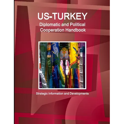 US - Turkey Diplomatic and Political Cooperation Handbook - Strategic Information and Developments - Paperback