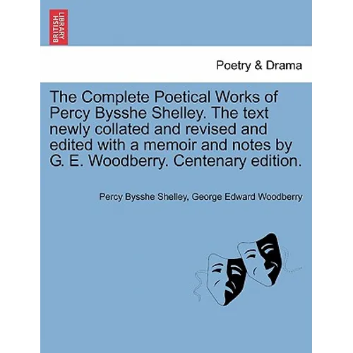 The Complete Poetical Works of Percy Bysshe Shelley. The text newly collated and revised and edited with a memoir and notes by G. E. Woodberry. Centen - Paperback