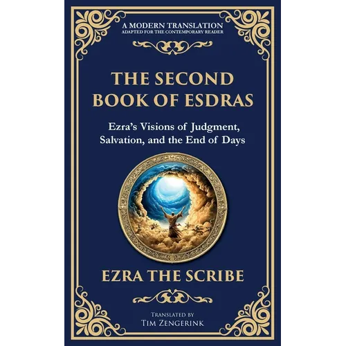 The Second Book of Esdras: The Timeless Revelation of Vision, Wisdom, and Prophecy - A Modern Translation - Adapted for the Contemporary Reader