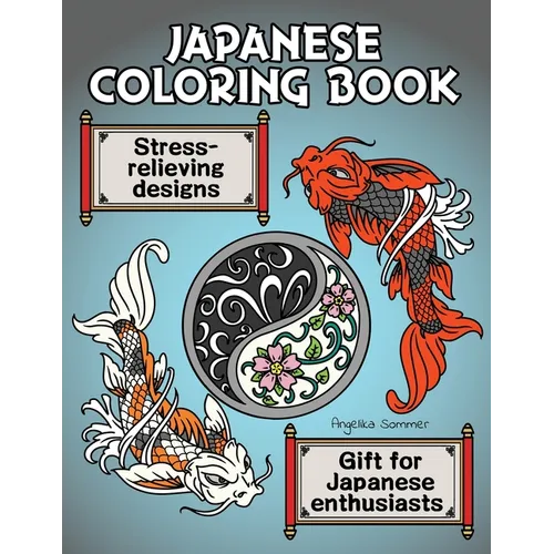 Japanese Coloring Book: A Fun, Easy, And Relaxing Coloring Gift Book with Stress-Relieving Designs For Japanese Enthusiasts Including Koi, Ninjas, Dra - Paperback