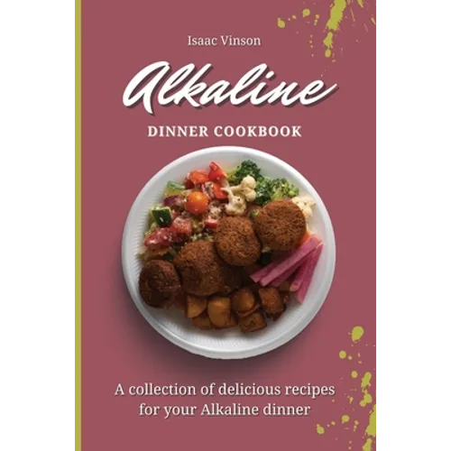 Alkaline Dinner Cookbook: A collection of delicious recipes for your Alkaline dinner - Paperback