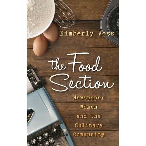 Food Section: Newspaper Women and the Culinary Community - Hardcover