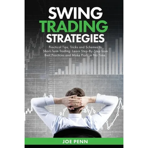 Swing Trading Strategies: Practical Tips, Tricks and Schemes to Short-Term Trading. Learn Step-By-Step From Best Practices and Make Profit In No Time - Paperback