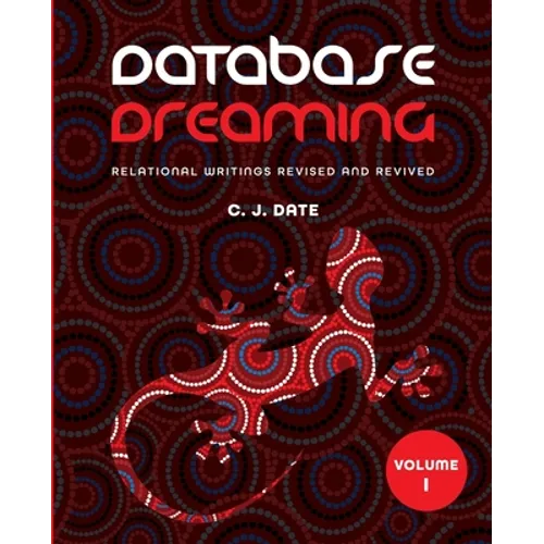 Database Dreaming Volume I: Relational Writings Revised and Revived - Paperback