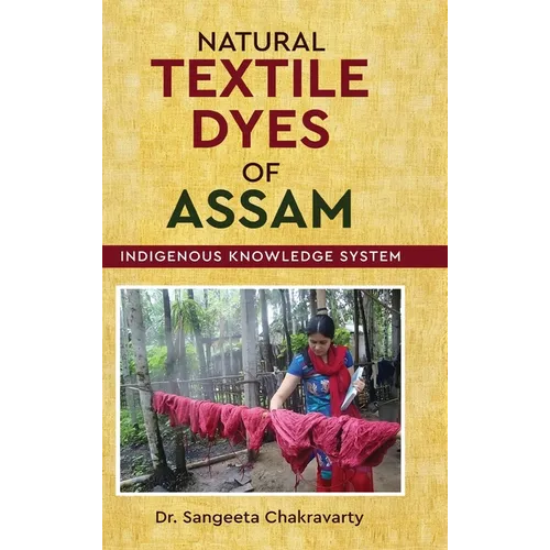 Natural Textile Dyes of Assam - Indigenous Knowledge System - Hardcover