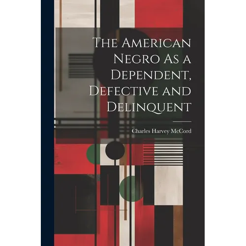 The American Negro As a Dependent, Defective and Delinquent - Paperback