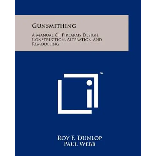 Gunsmithing: A Manual Of Firearms Design, Construction, Alteration And Remodeling - Paperback