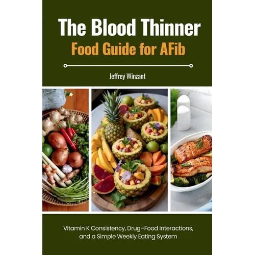 The Blood Thinner Food Guide for AFib: Vitamin K Consistency, Drug-Food Interactions, and a Simple Weekly Eating System - Paperback