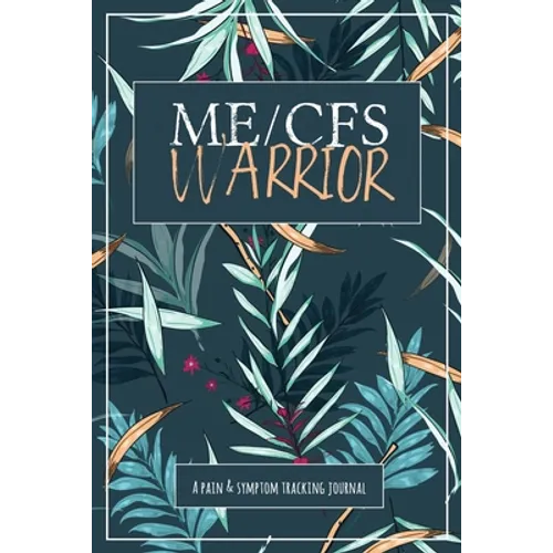 ME/CFS Warrior: A Pain and Symptom Tracking Journal for Myalgic Encephalomyelitis / Chronic Fatigue Syndrome (ME/CFS) - Paperback