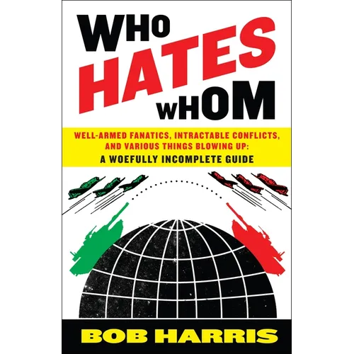 Who Hates Whom: Well-Armed Fanatics, Intractable Conflicts, and Various Things Blowing Up A Woefully Incomplete Guide - Paperback