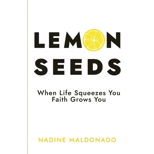 Lemon Seeds: When Life Squeezes You, Faith Grows You - Paperback