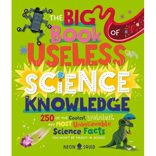The Big Book of Useless Science Knowledge: 250 of the Coolest, Weirdest, and Most Unbelievable Science Facts You Won't Be Taught in School - Hardcover