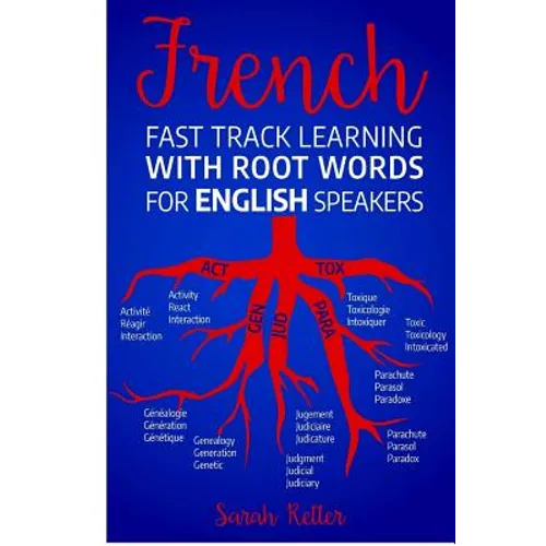 French Fast Track Learning with Root Words for English Speakers: Boost your French vocabulary with Latin and Greek Roots! Learn one root and you´ll le - Paperback