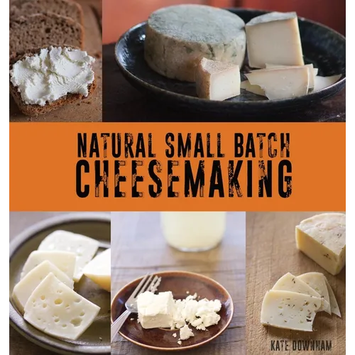 Natural Small Batch Cheesemaking: A Homesteader's Guide to Natural Cheesemaking