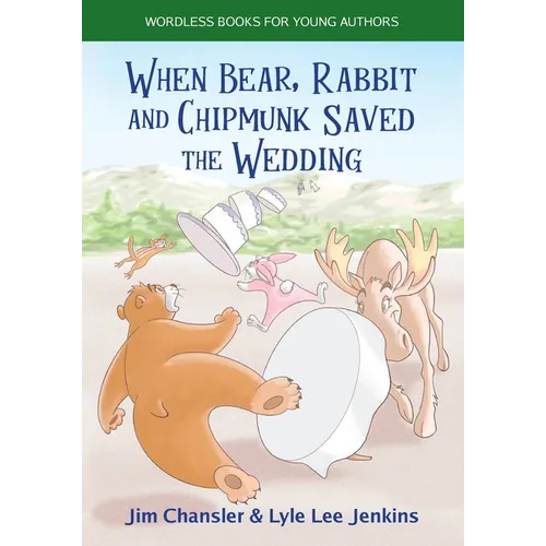When Bear, Rabbit and Chipmunk Saved the Wedding: Wordless Books for Young Authors - Paperback