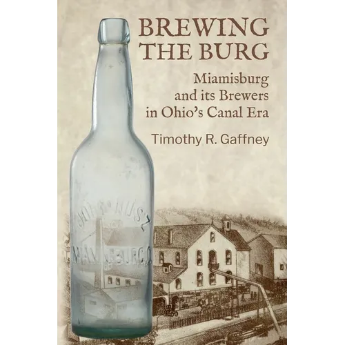 Brewing the Burg: Miamisburg and its Brewers in Ohio's Canal Era - Paperback