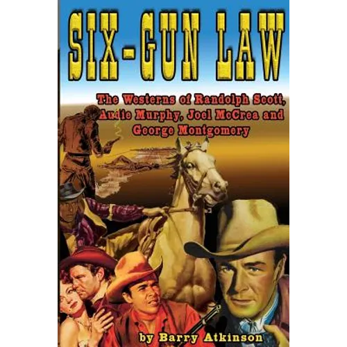 Six-Gun Law: he Westerns of Randolph Scott, Audie Murphy, Joel McCrea and George Montgomery - Paperback