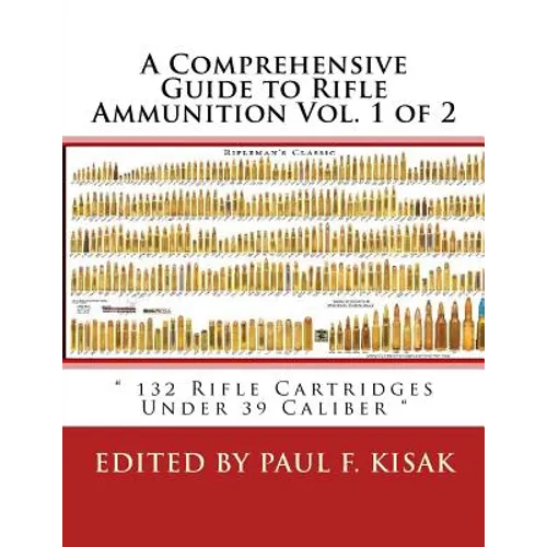 A Comprehensive Guide to Rifle Ammunition Vol. 1 of 2: 