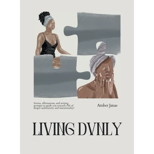 Living Dvnly: Stories, affirmations, and writing prompts to guide you toward a life of deeper authenticity and intentionality! - Hardcover