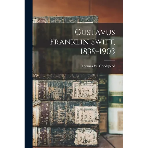 Gustavus Franklin Swift, 1839-1903 - Paperback
