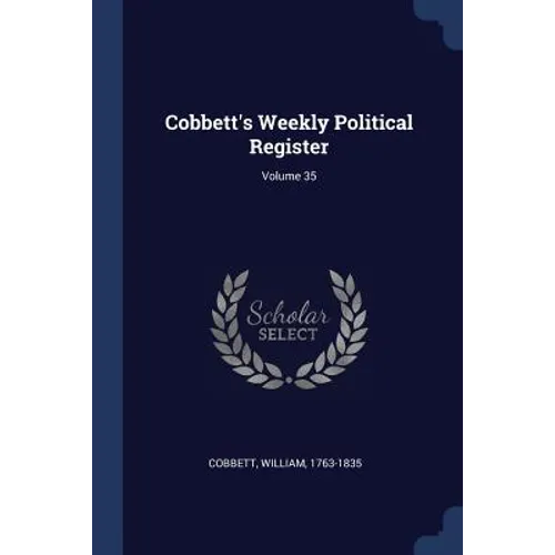 Cobbett's Weekly Political Register; Volume 35 - Paperback