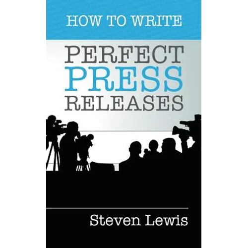 How to Write Perfect Press Releases: Grow Your Business with Free Media Coverage (2nd Edition) - Paperback