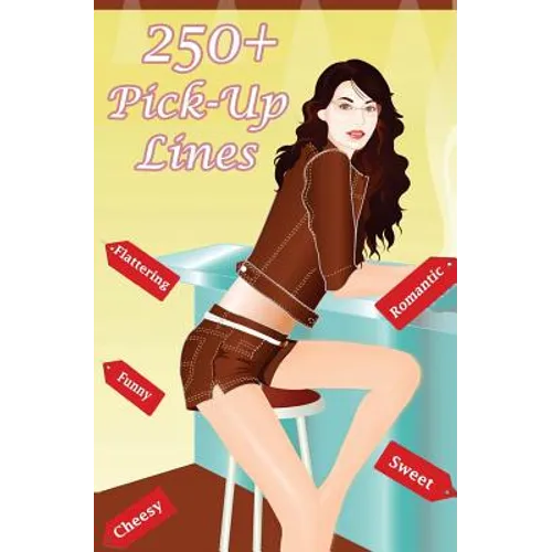 250+ Pick Up Lines: A Collection of 250+ Funny, Cheesy, Corny, Sweet, Romantic, Flattering and Hilarious Pickup Lines - Paperback