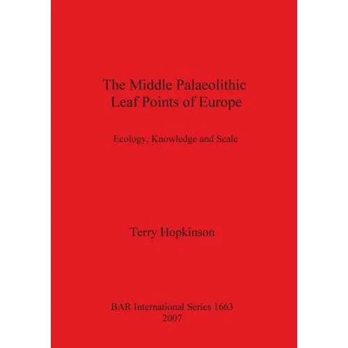 The Middle Palaeolithic Leaf Points of Europe: Ecology, Knowledge and Scale - Paperback