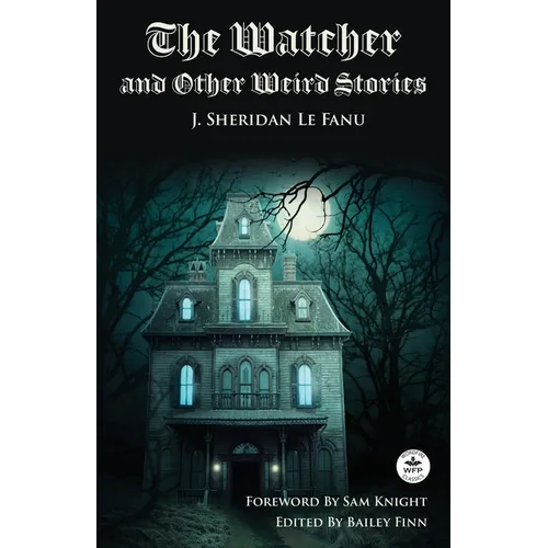 The Watcher and Other Weird Stories with Original Foreword by Sam Knight (Annotated): With Twenty-One Illustrations by Brinsley Sheridan Le Fanu - Paperback