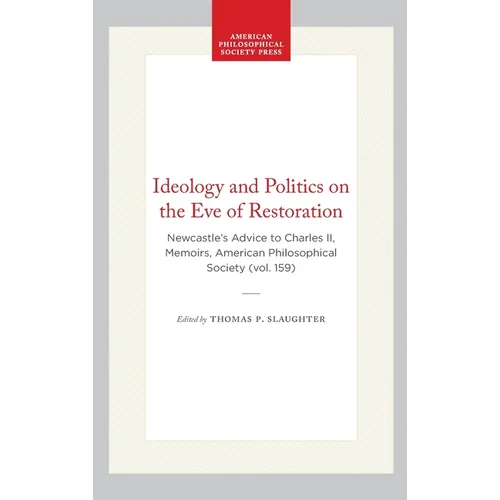 Ideology and Politics on the Eve of Restoration: Newcastle's Advice to Charles II, Memoirs, American Philosophical Society (Vol. 159) - Hardcover